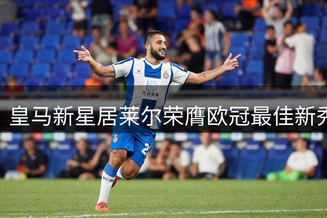 皇马新星居莱尔荣膺欧冠最佳新秀 社交媒体分享喜悦